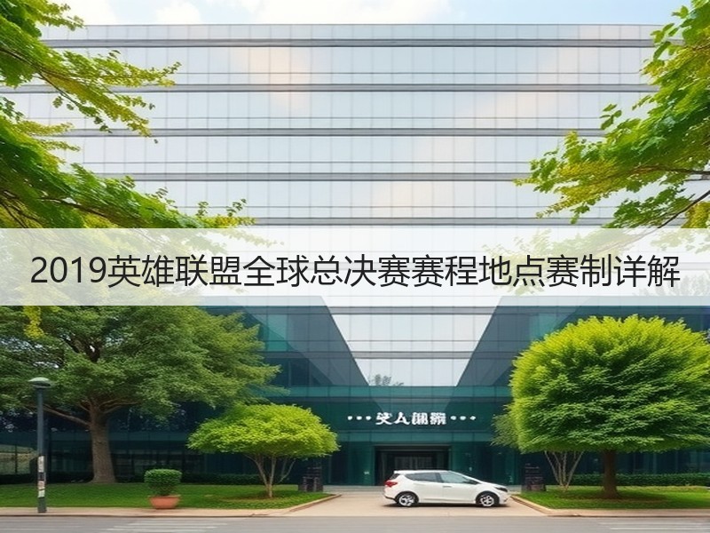 2019英雄联盟全球总决赛赛程地点赛制详解
