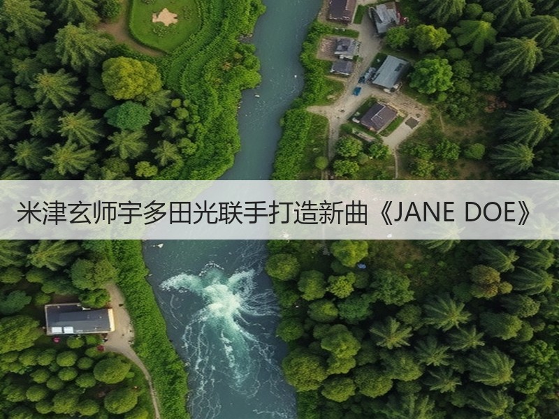 米津玄师宇多田光联手打造新曲《JANE DOE》