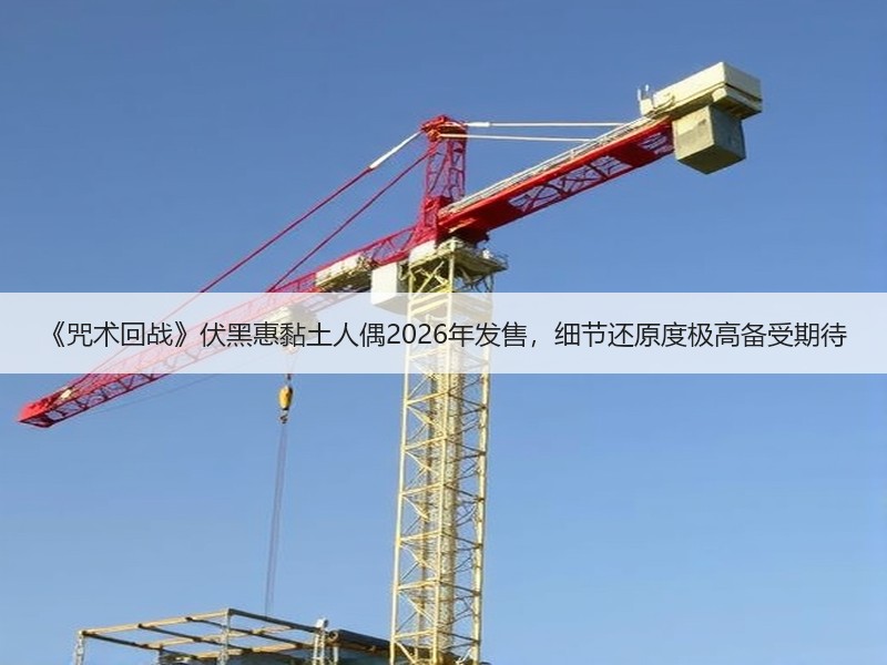 《咒术回战》伏黑惠黏土人偶2026年发售，细节还原度极高备受期待