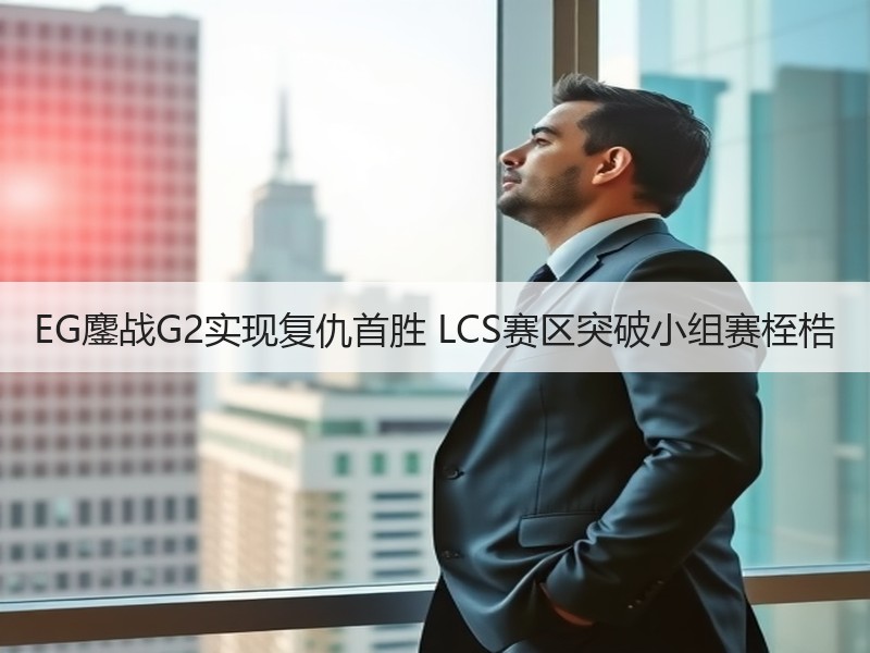 EG鏖战G2实现复仇首胜 LCS赛区突破小组赛桎梏