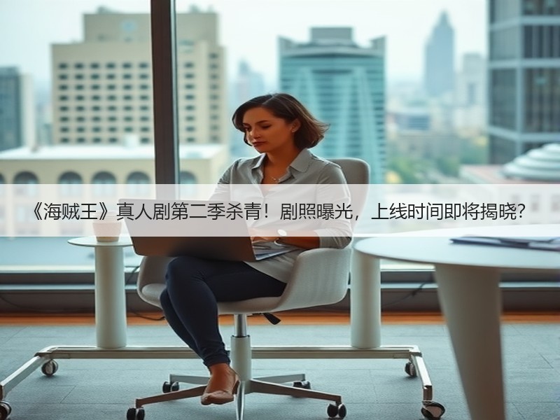 《海贼王》真人剧第二季杀青！剧照曝光，上线时间即将揭晓？