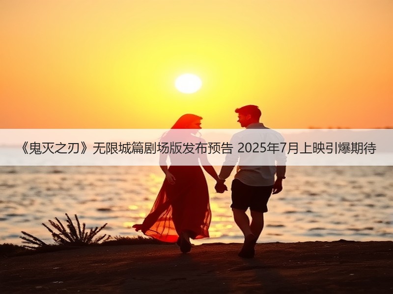 《鬼灭之刃》无限城篇剧场版发布预告 2025年7月上映引爆期待
