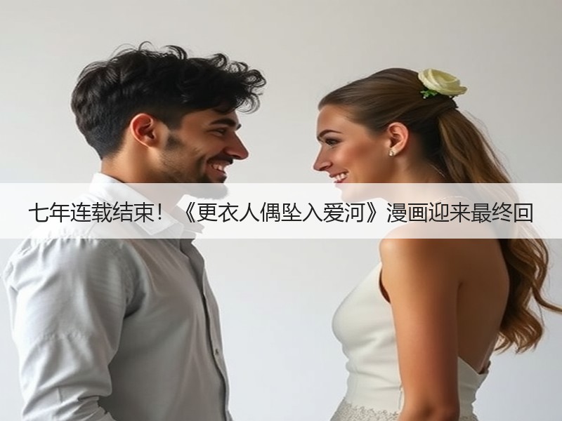 七年连载结束！《更衣人偶坠入爱河》漫画迎来最终回