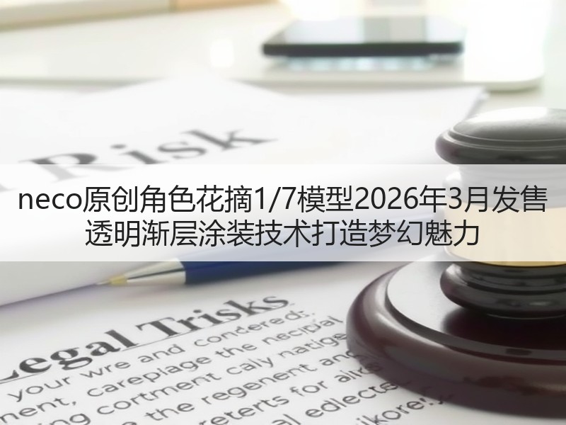 neco原创角色花摘1/7模型2026年3月发售 透明渐层涂装技术打造梦幻魅力