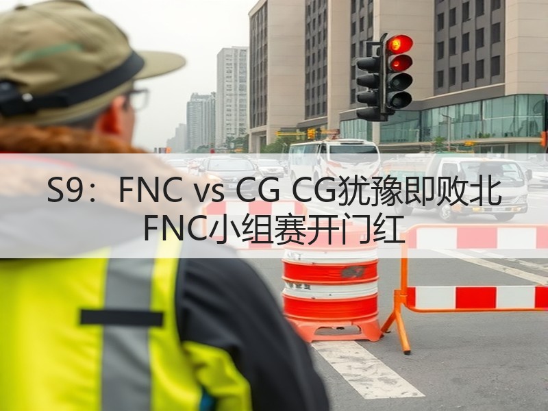 S9：FNC vs CG CG犹豫即败北 FNC小组赛开门红