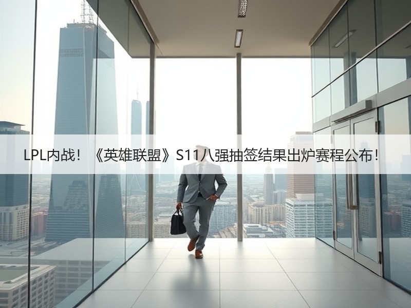 LPL内战！《英雄联盟》S11八强抽签结果出炉赛程公布！