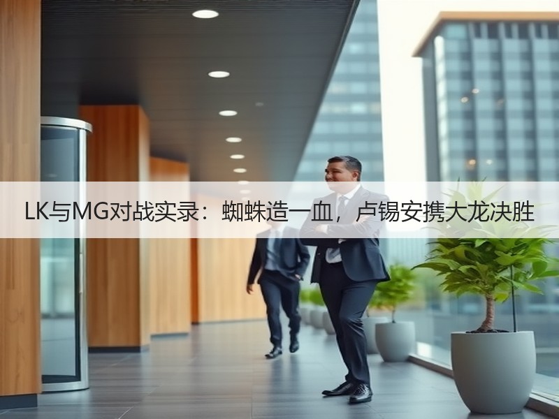 LK与MG对战实录：蜘蛛造一血，卢锡安携大龙决胜