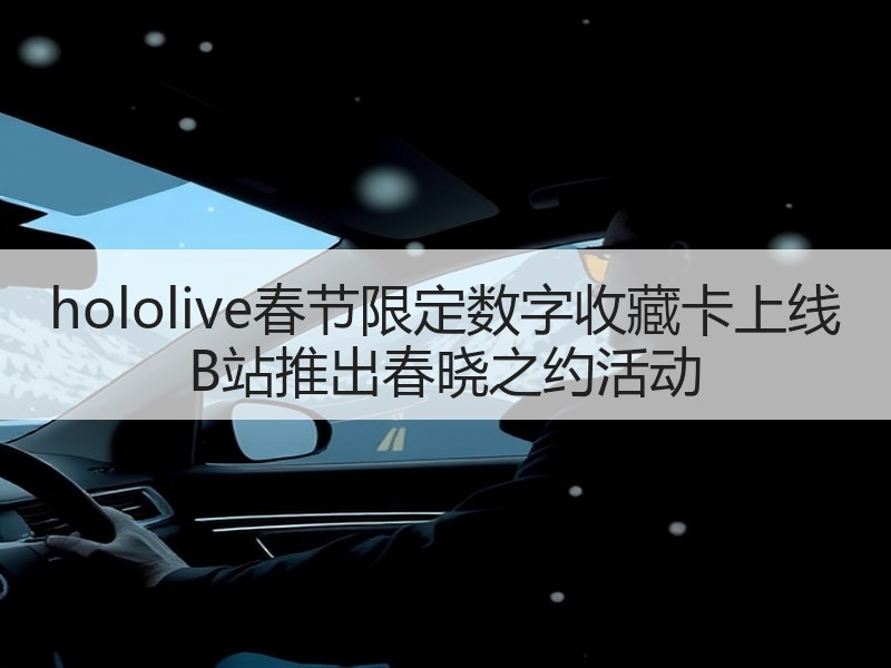 hololive春节限定数字收藏卡上线 B站推出春晓之约活动