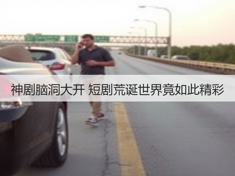 神剧脑洞大开 短剧荒诞世界竟如此精彩
