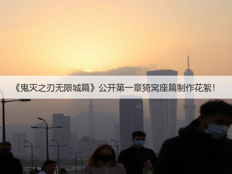 《鬼灭之刃无限城篇》公开第一章猗窝座篇制作花絮！