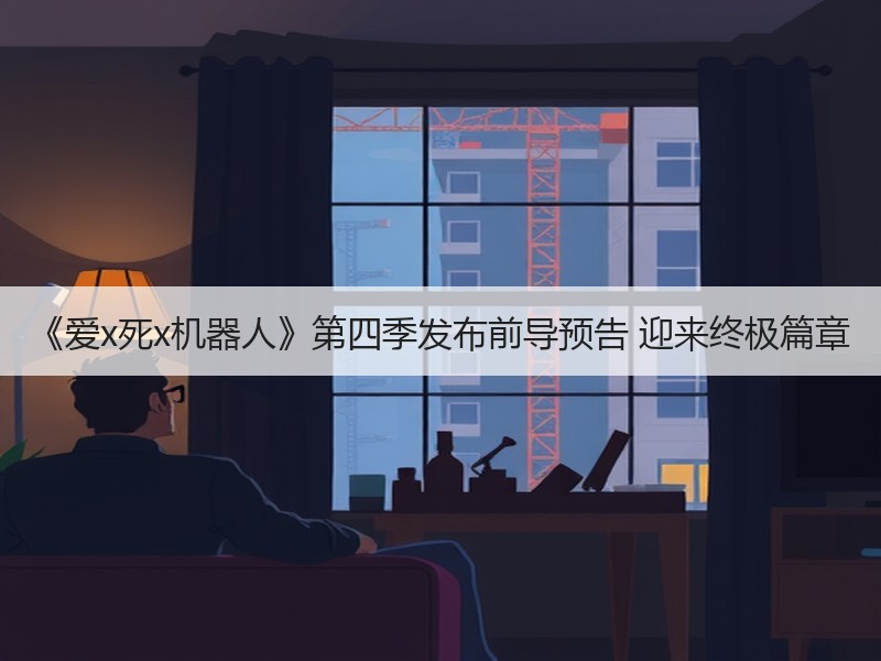 《爱x死x机器人》第四季发布前导预告 迎来终极篇章