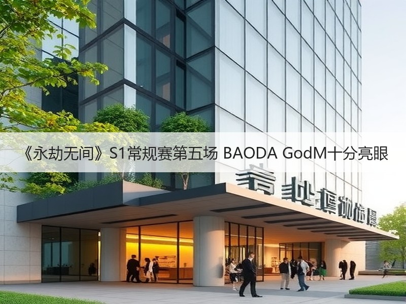 《永劫无间》S1常规赛第五场 BAODA GodM十分亮眼