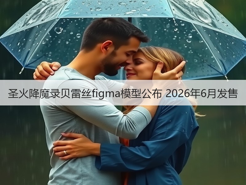 圣火降魔录贝雷丝figma模型公布 2026年6月发售