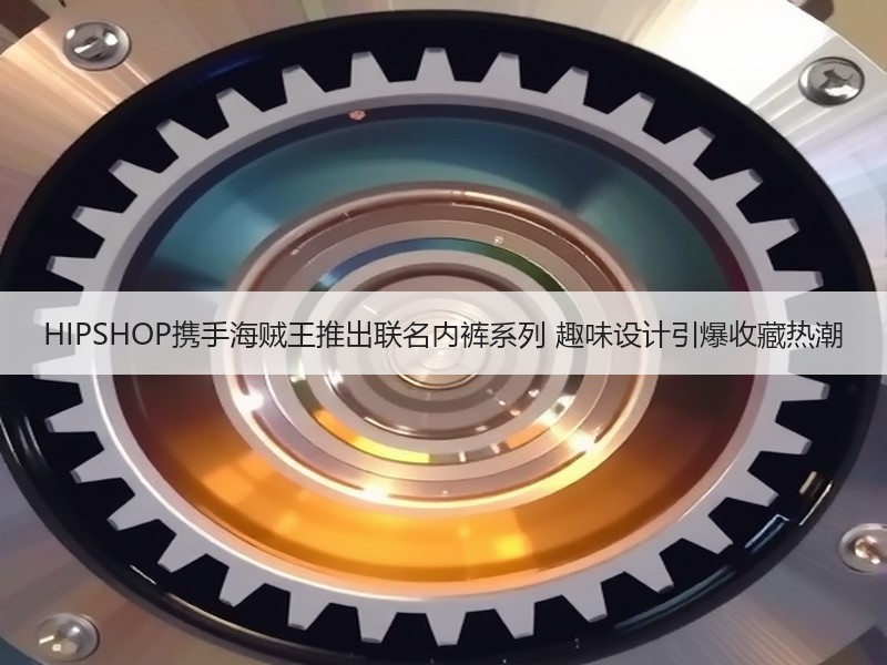 HIPSHOP携手海贼王推出联名内裤系列 趣味设计引爆收藏热潮