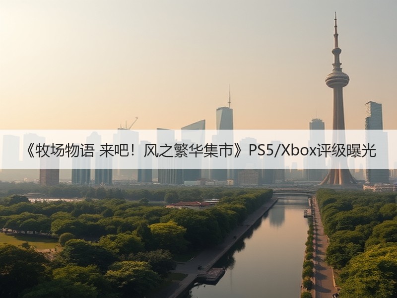 《牧场物语 来吧！风之繁华集市》PS5/Xbox评级曝光