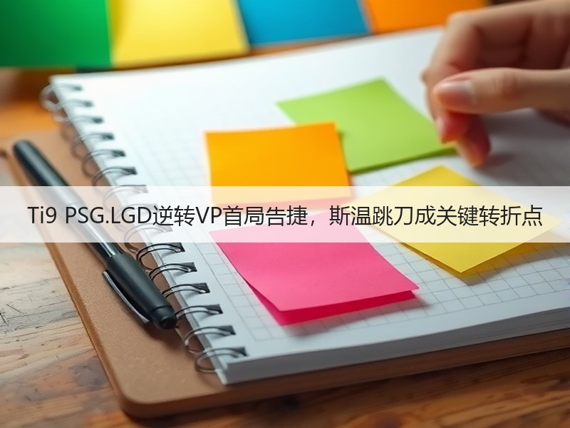 Ti9 PSG.LGD逆转VP首局告捷，斯温跳刀成关键转折点