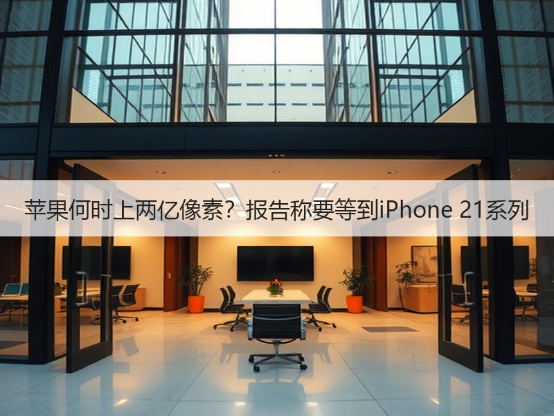 苹果何时上两亿像素？报告称要等到iPhone 21系列