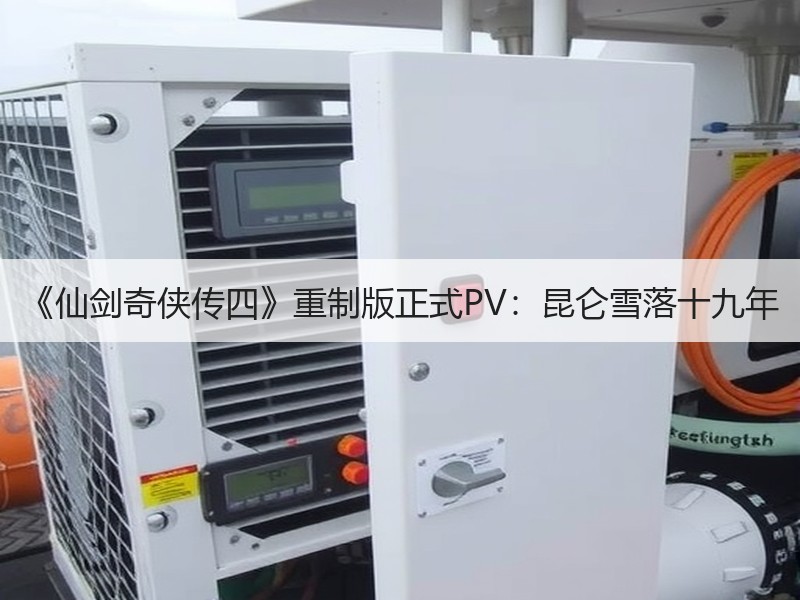 《仙剑奇侠传四》重制版正式PV：昆仑雪落十九年
