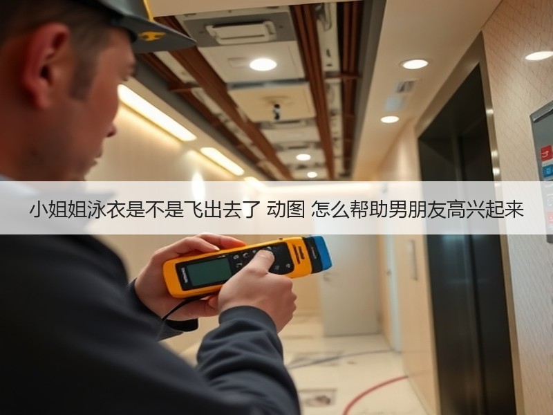 小姐姐泳衣是不是飞出去了 动图 怎么帮助男朋友高兴起来