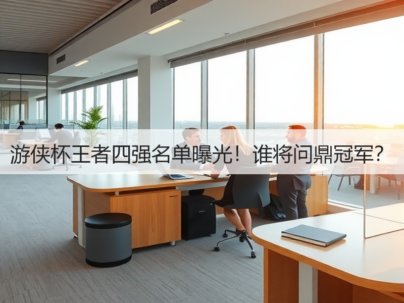 游侠杯王者四强名单曝光！谁将问鼎冠军？