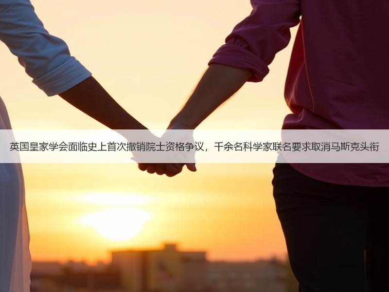 英国皇家学会面临史上首次撤销院士资格争议，千余名科学家联名要求取消马斯克头衔