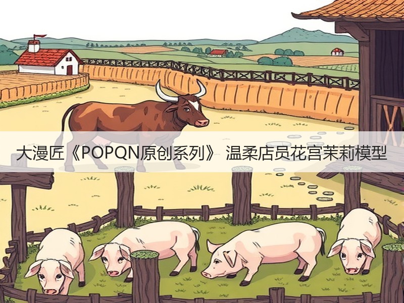 大漫匠《POPQN原创系列》 温柔店员花宫茉莉模型