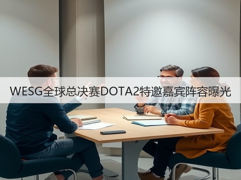 WESG全球总决赛DOTA2特邀嘉宾阵容曝光